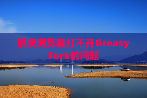 解决浏览器打不开GreasyFork的问题